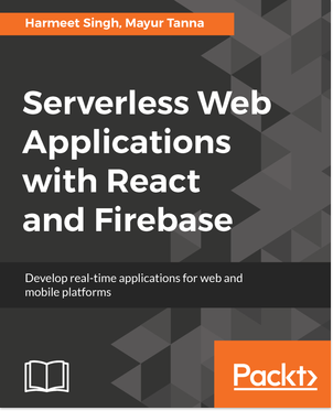 Serverless Web Applications with React and Firebase Serverless Web Applications with React and Firebase